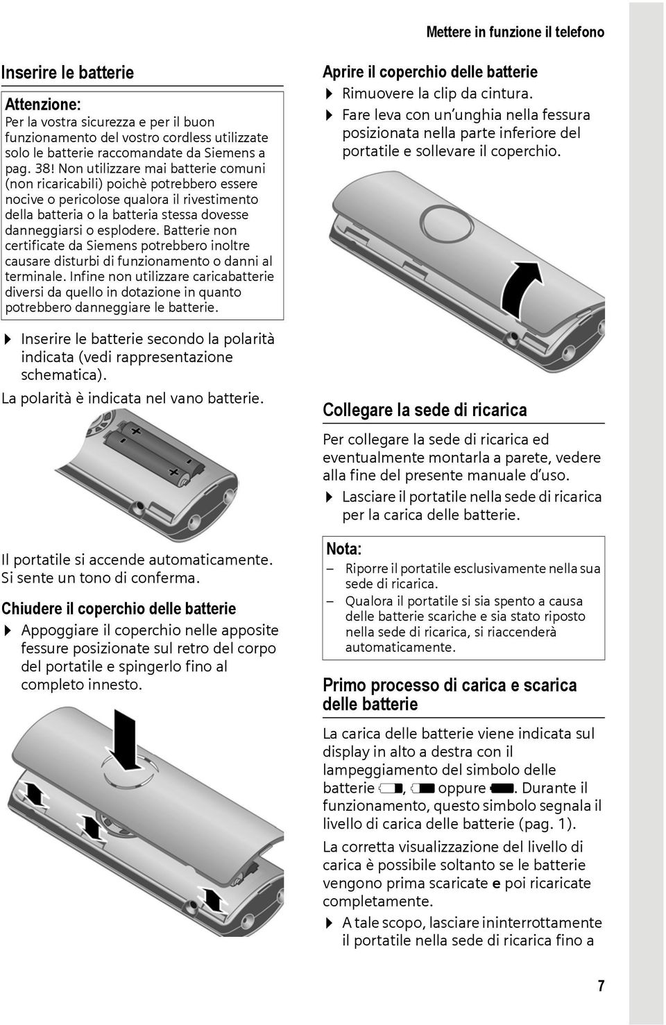 Batterie non certificate da Siemens potrebbero inoltre causare disturbi di funzionamento o danni al terminale.