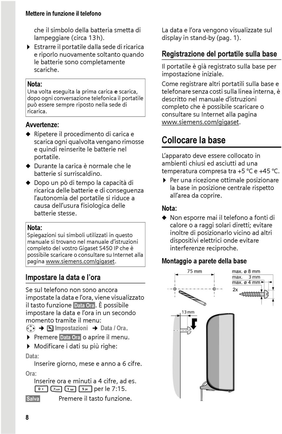 Una volta eseguita la prima carica e scarica, dopo ogni conversazione telefonica il portatile può essere sempre riposto nella sede di ricarica.