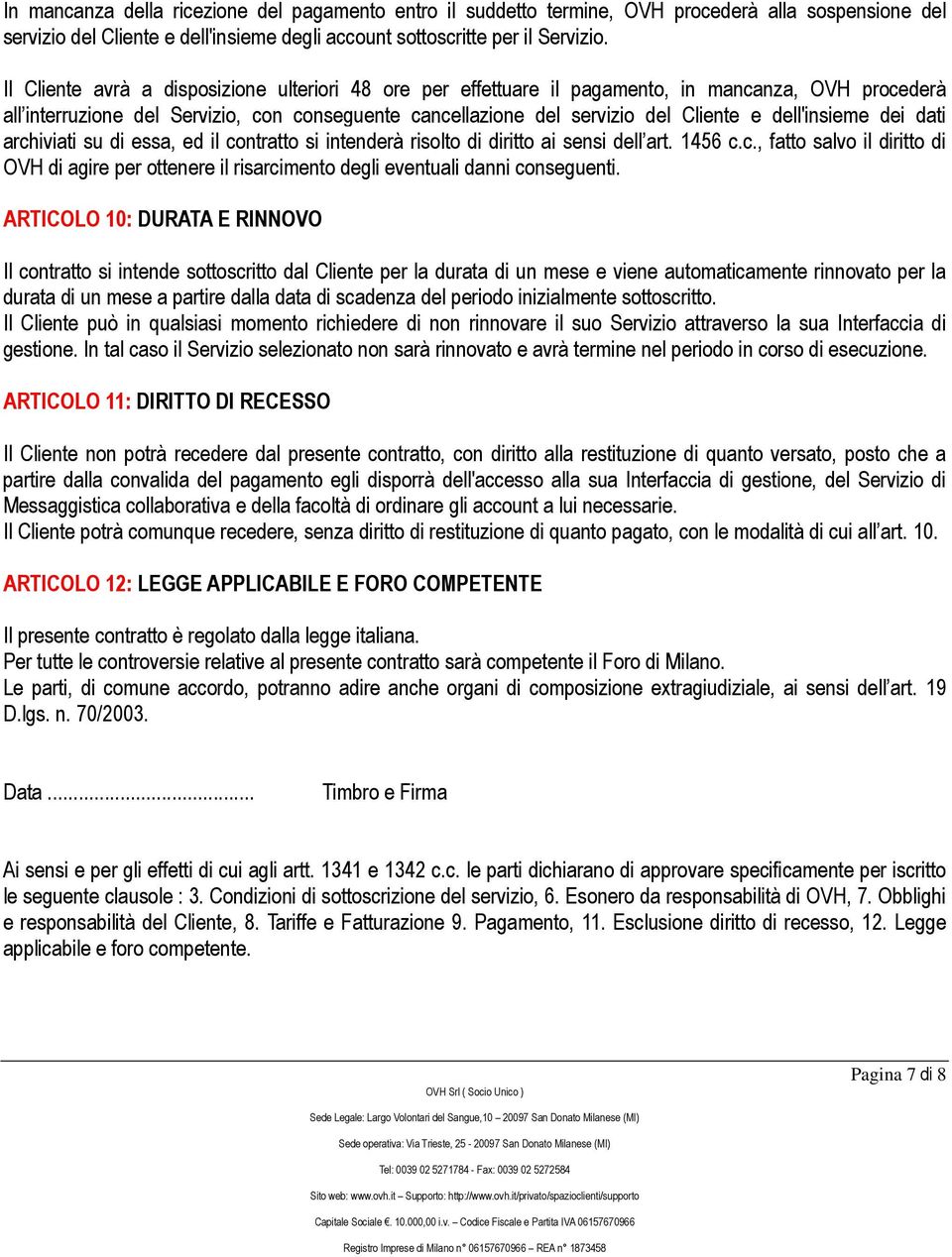 dell'insieme dei dati archiviati su di essa, ed il contratto si intenderà risolto di diritto ai sensi dell art. 1456 c.c., fatto salvo il diritto di OVH di agire per ottenere il risarcimento degli eventuali danni conseguenti.