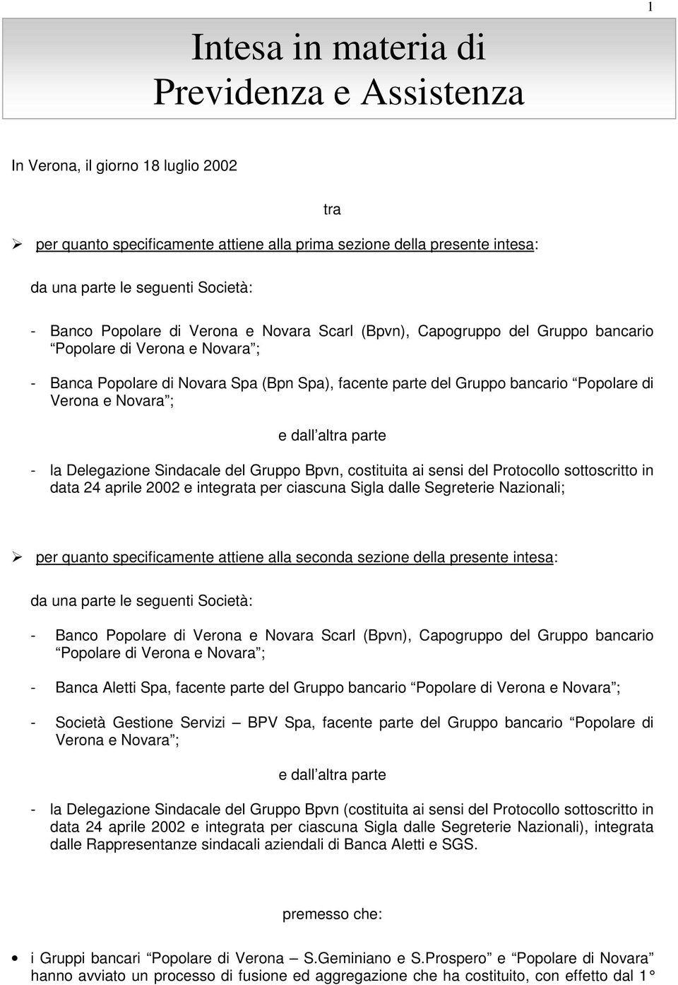 Verona e Novara ; e dall altra parte - la Delegazione Sindacale del Gruppo Bpvn, costituita ai sensi del Protocollo sottoscritto in data 24 aprile 2002 e integrata per ciascuna Sigla dalle Segreterie