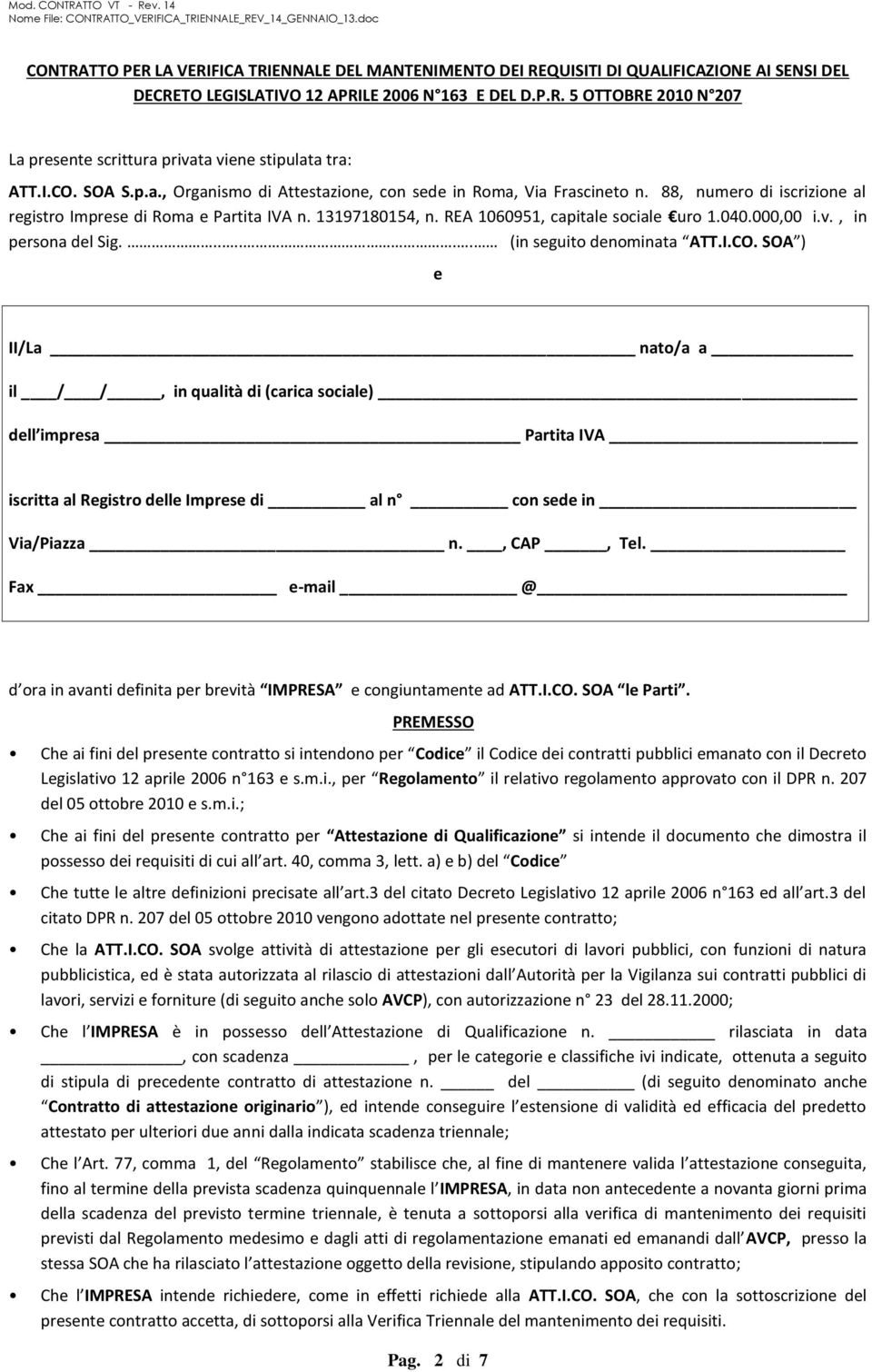 REA 1060951, capitale sociale uro 1.040.000,00 i.v., in persona del Sig....... (in seguito denominata ATT.I.CO.