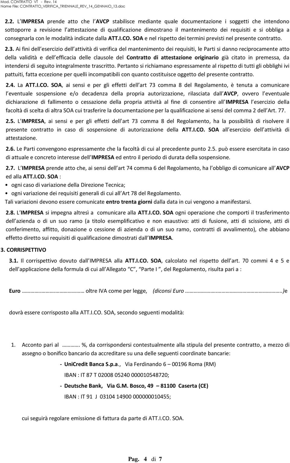 Ai fini dell esercizio dell attività di verifica del mantenimento dei requisiti, le Parti si danno reciprocamente atto della validità e dell efficacia delle clausole del Contratto di attestazione