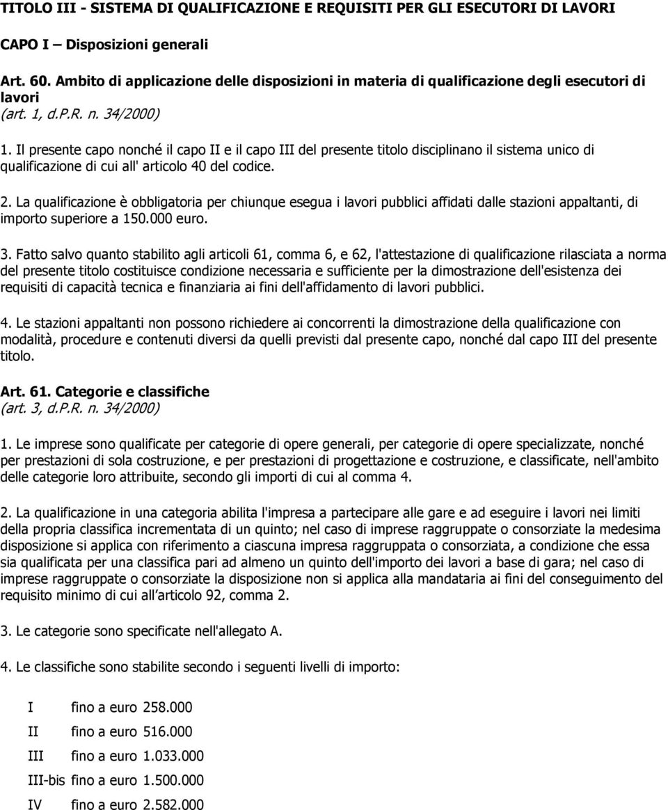 Il presente capo nonché il capo II e il capo III del presente titolo disciplinano il sistema unico di qualificazione di cui all' articolo 40 del codice. 2.