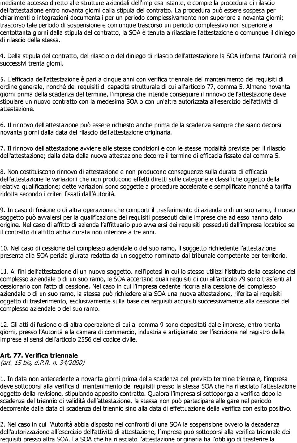 un periodo complessivo non superiore a centottanta giorni dalla stipula del contratto, la SOA è tenuta a rilasciare l'attestazione o comunque il diniego di rilascio della stessa. 4.