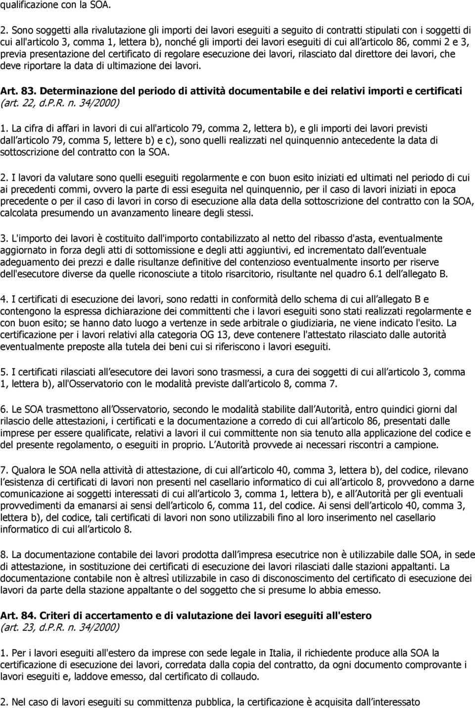 cui all articolo 86, commi 2 e 3, previa presentazione del certificato di regolare esecuzione dei lavori, rilasciato dal direttore dei lavori, che deve riportare la data di ultimazione dei lavori.