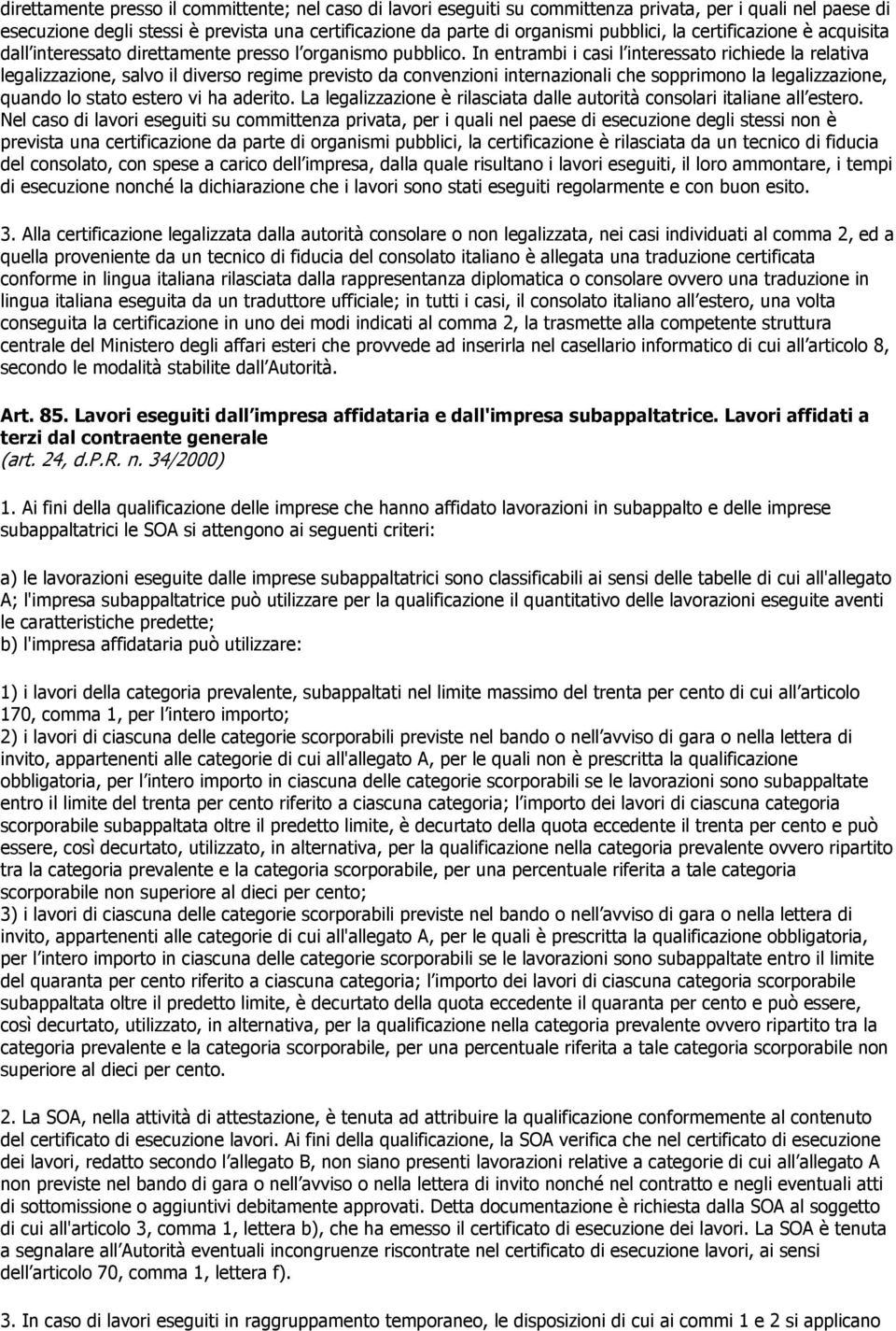 In entrambi i casi l interessato richiede la relativa legalizzazione, salvo il diverso regime previsto da convenzioni internazionali che sopprimono la legalizzazione, quando lo stato estero vi ha