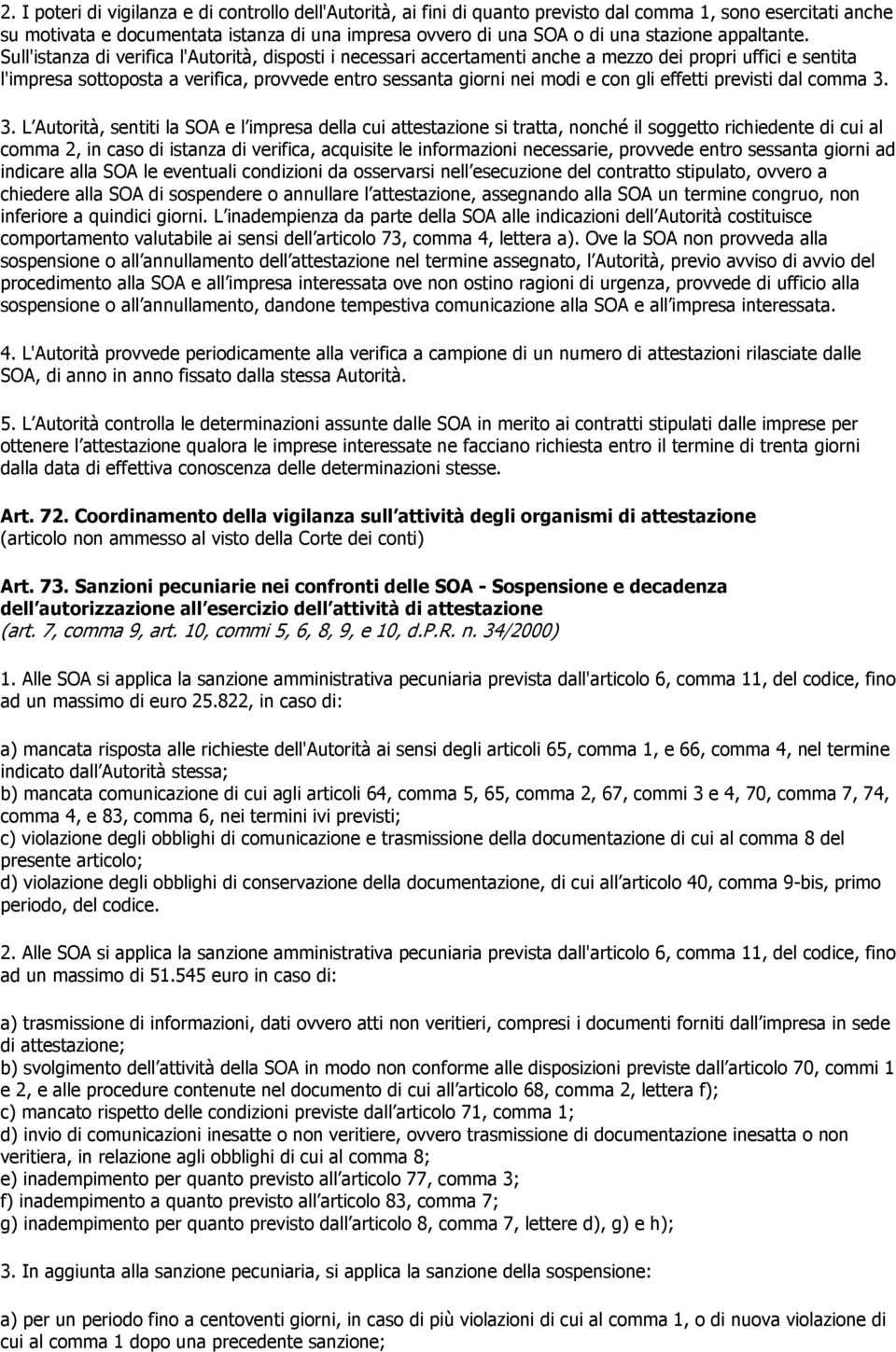 Sull'istanza di verifica l'autorità, disposti i necessari accertamenti anche a mezzo dei propri uffici e sentita l'impresa sottoposta a verifica, provvede entro sessanta giorni nei modi e con gli