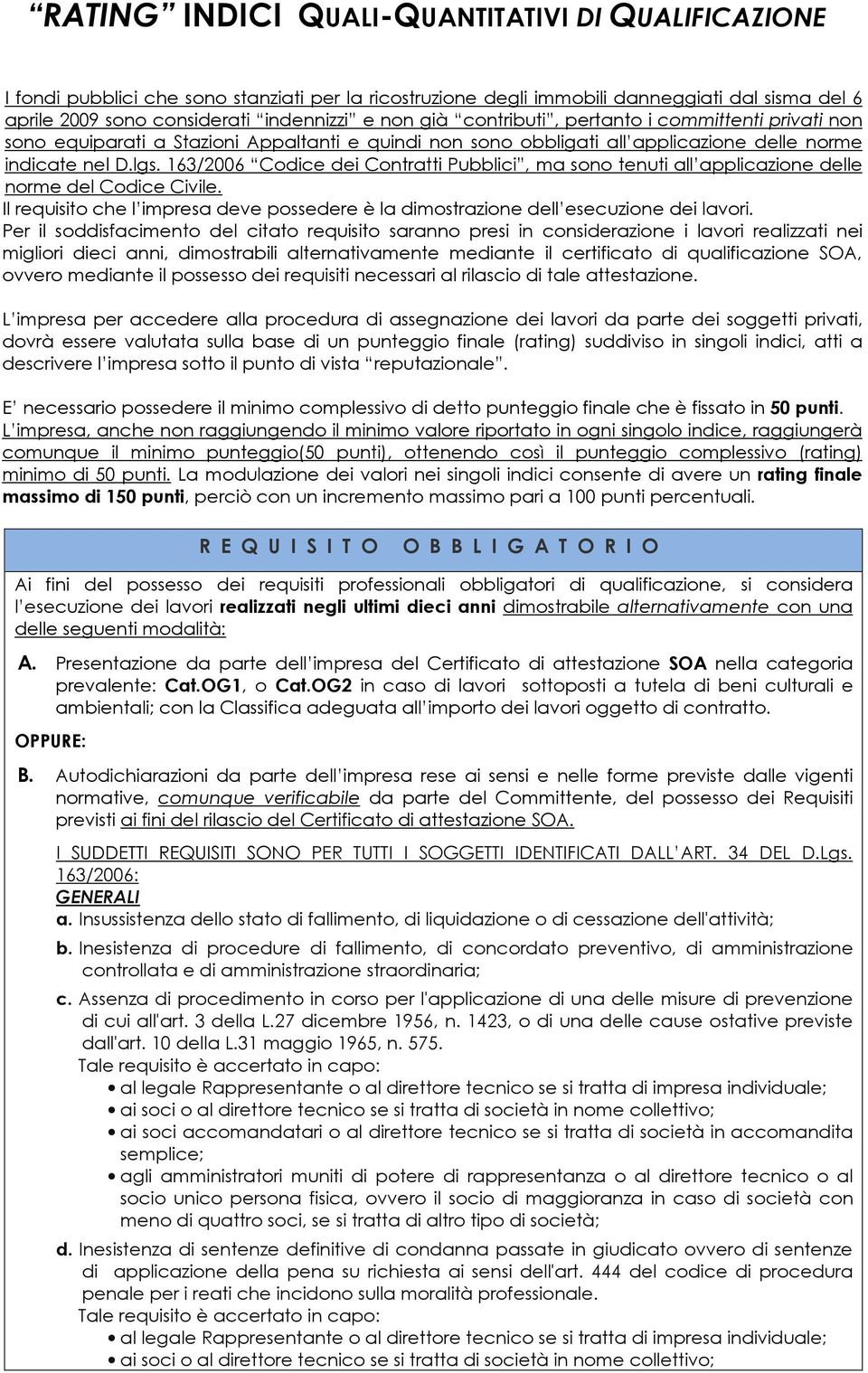 163/2006 Codice dei Contratti Pubblici, ma sono tenuti all applicazione delle norme del Codice Civile. Il requisito che l impresa deve possedere è la dimostrazione dell esecuzione dei lavori.