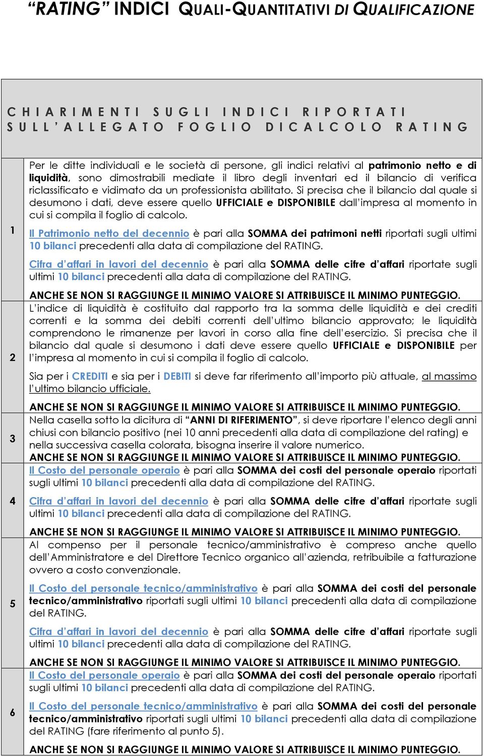 Si precisa che il bilancio dal quale si desumono i dati, deve essere quello UFFICIALE e DISPONIBILE dall impresa al momento in cui si compila il foglio di calcolo.