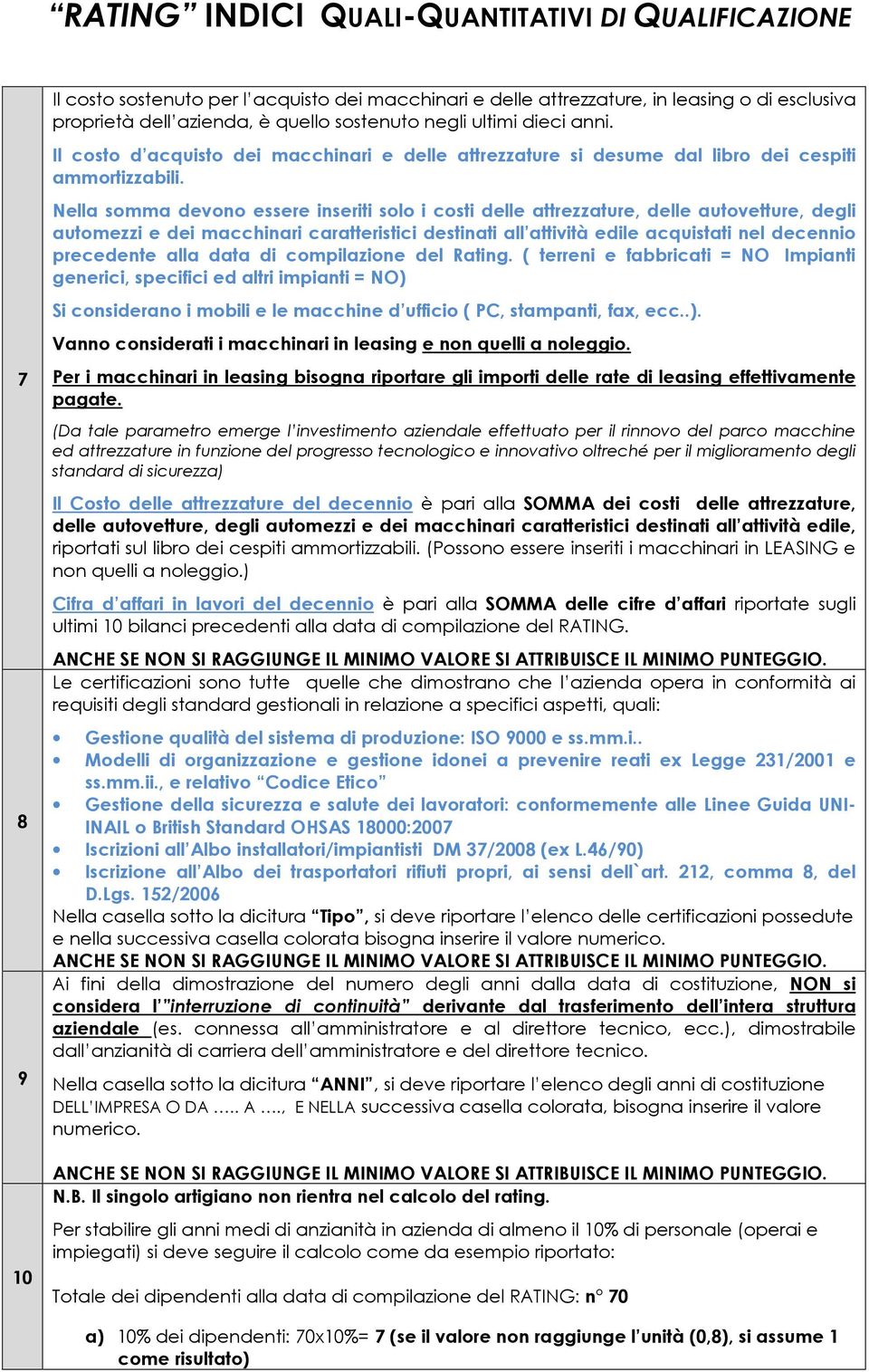 Nella somma devono essere inseriti solo i costi delle attrezzature, delle autovetture, degli automezzi e dei macchinari caratteristici destinati all attività edile acquistati nel decennio precedente