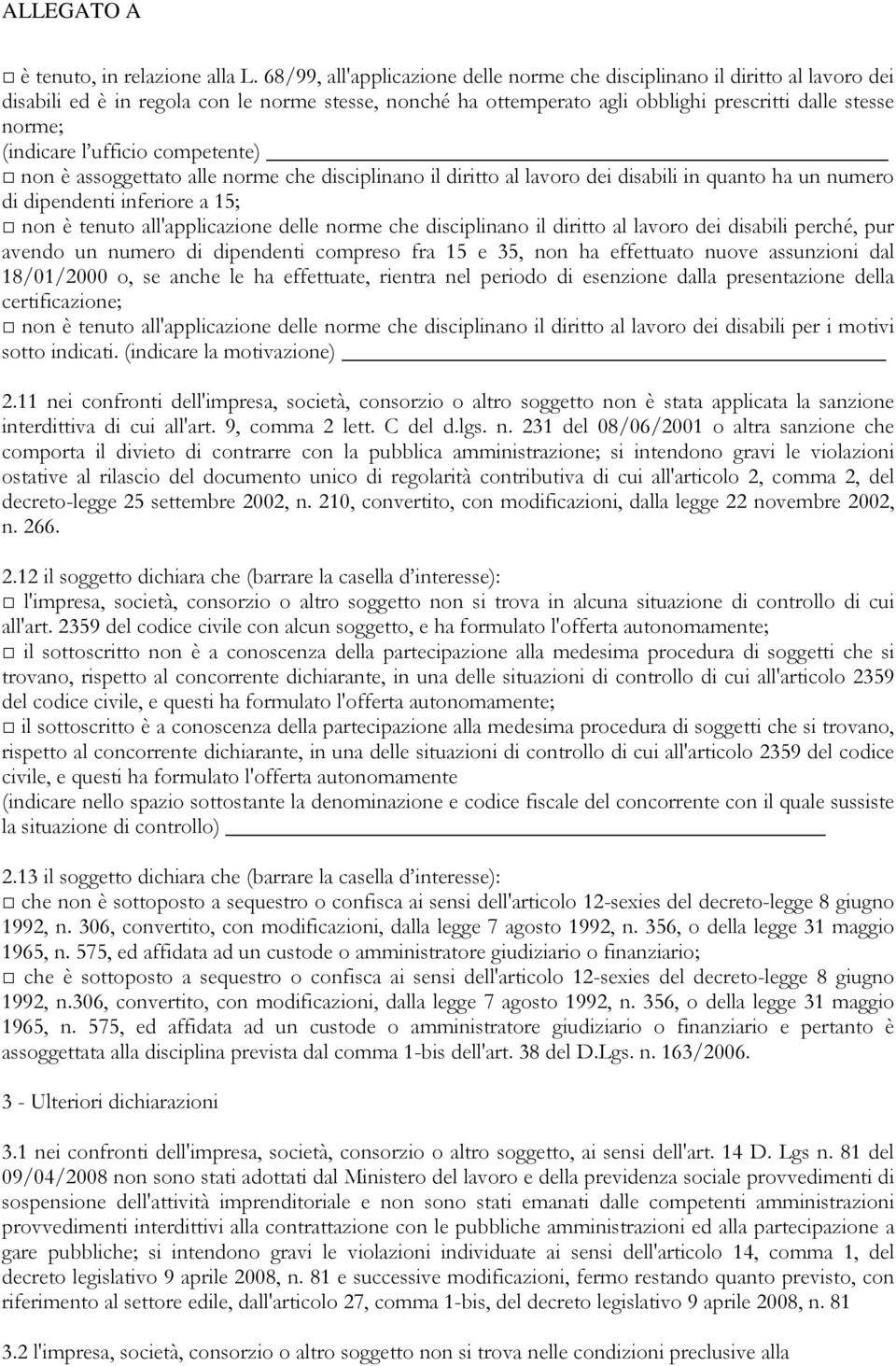 l ufficio competente) non è assoggettato alle norme che disciplinano il diritto al lavoro dei disabili in quanto ha un numero di dipendenti inferiore a 15; non è tenuto all'applicazione delle norme