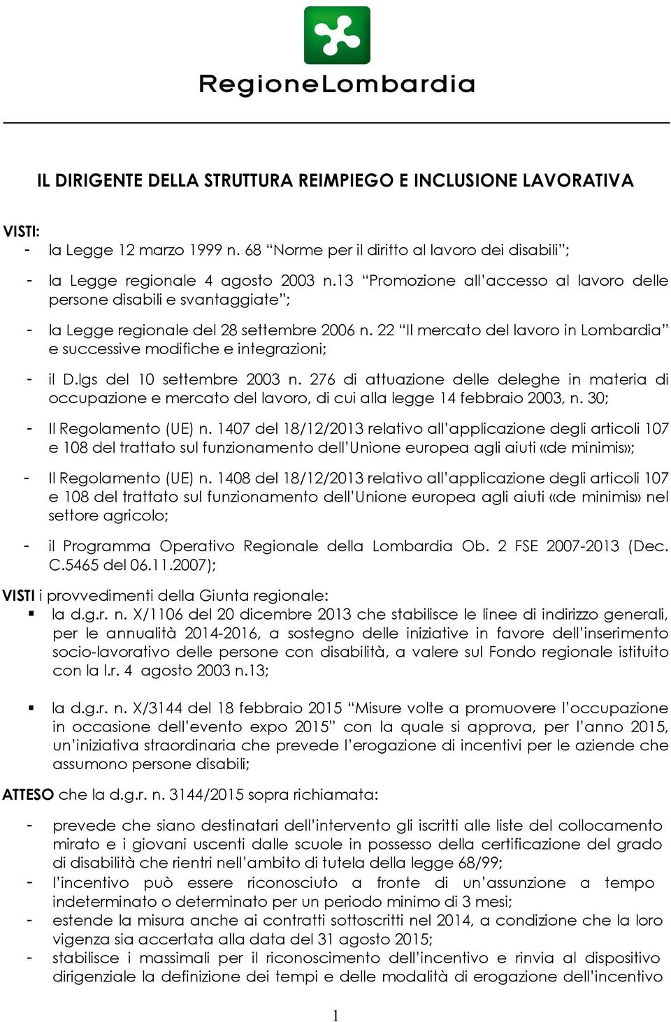 22 Il mercato del lavoro in Lombardia e successive modifiche e integrazioni; - il D.lgs del 10 settembre 2003 n.