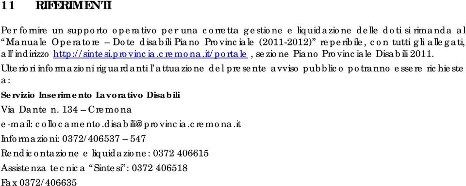 Ulteriori informazioni riguardanti l attuazione del presente avviso pubblico potranno essere richieste a: Servizio Inserimento Lavorativo Disabili Via Dante n.