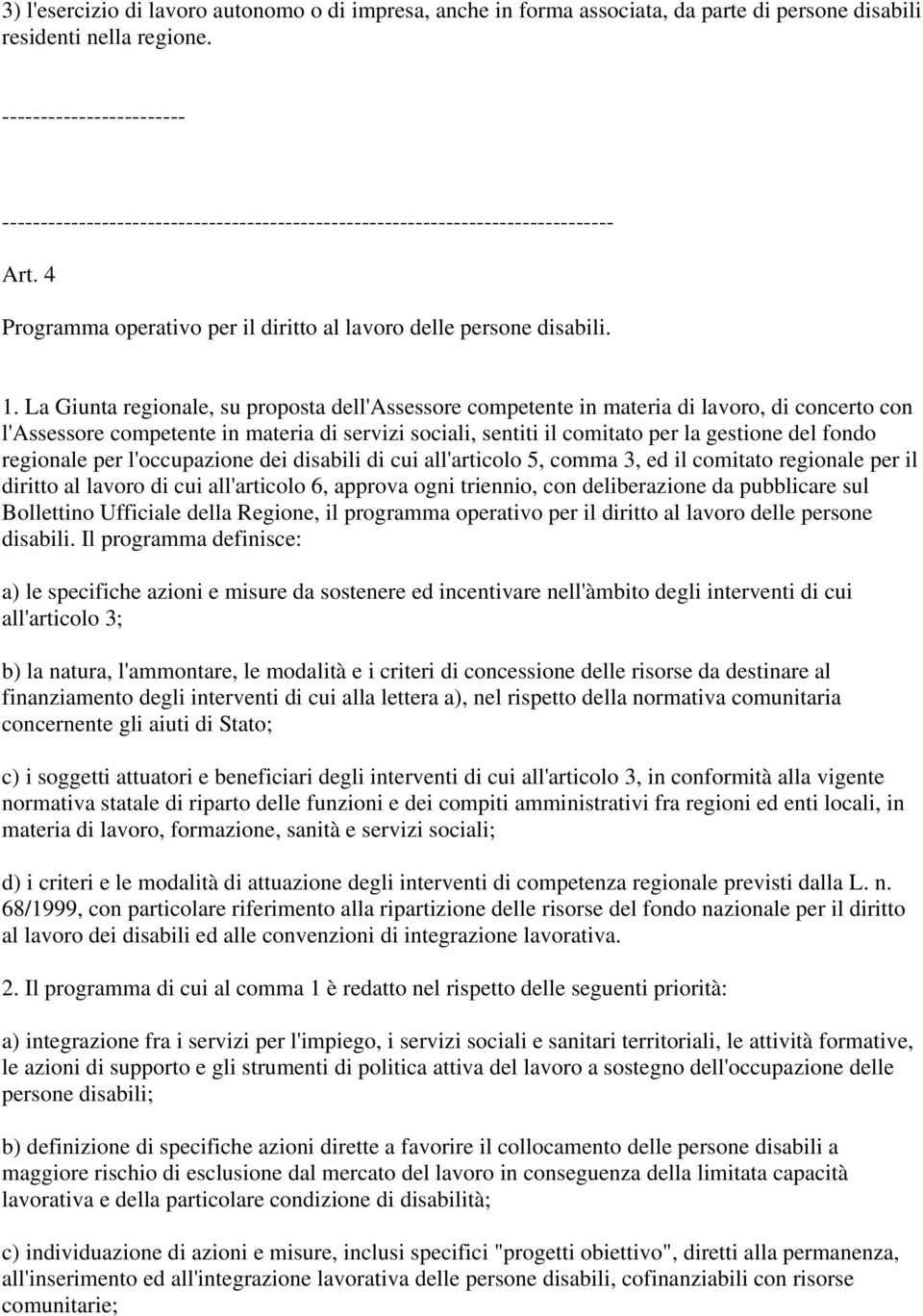 La Giunta regionale, su proposta dell'assessore competente in materia di lavoro, di concerto con l'assessore competente in materia di servizi sociali, sentiti il comitato per la gestione del fondo