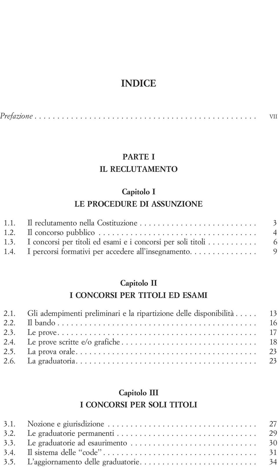 2. Ilbando... 16 2.3. Leprove... 17 2.4. Leprovescrittee/ografiche... 18 2.5. Laprovaorale... 23 2.6. Lagraduatoria... 23 Capitolo III I CONCORSI PER SOLI TITOLI 3.1. Nozioneegiurisdizione.