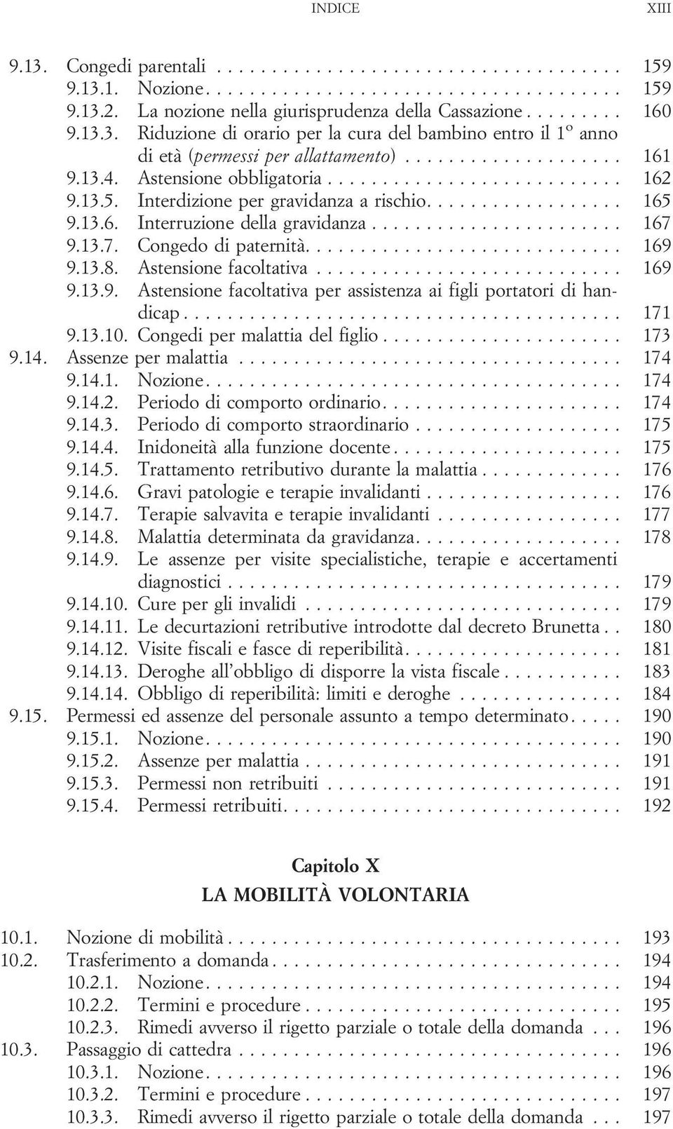 Astensionefacoltativa... 169 9.13.9. Astensione facoltativa per assistenza ai figli portatori di handicap... 171 9.13.10. Congedipermalattiadelfiglio... 173 9.14. Assenzepermalattia... 174 9.14.1. Nozione.