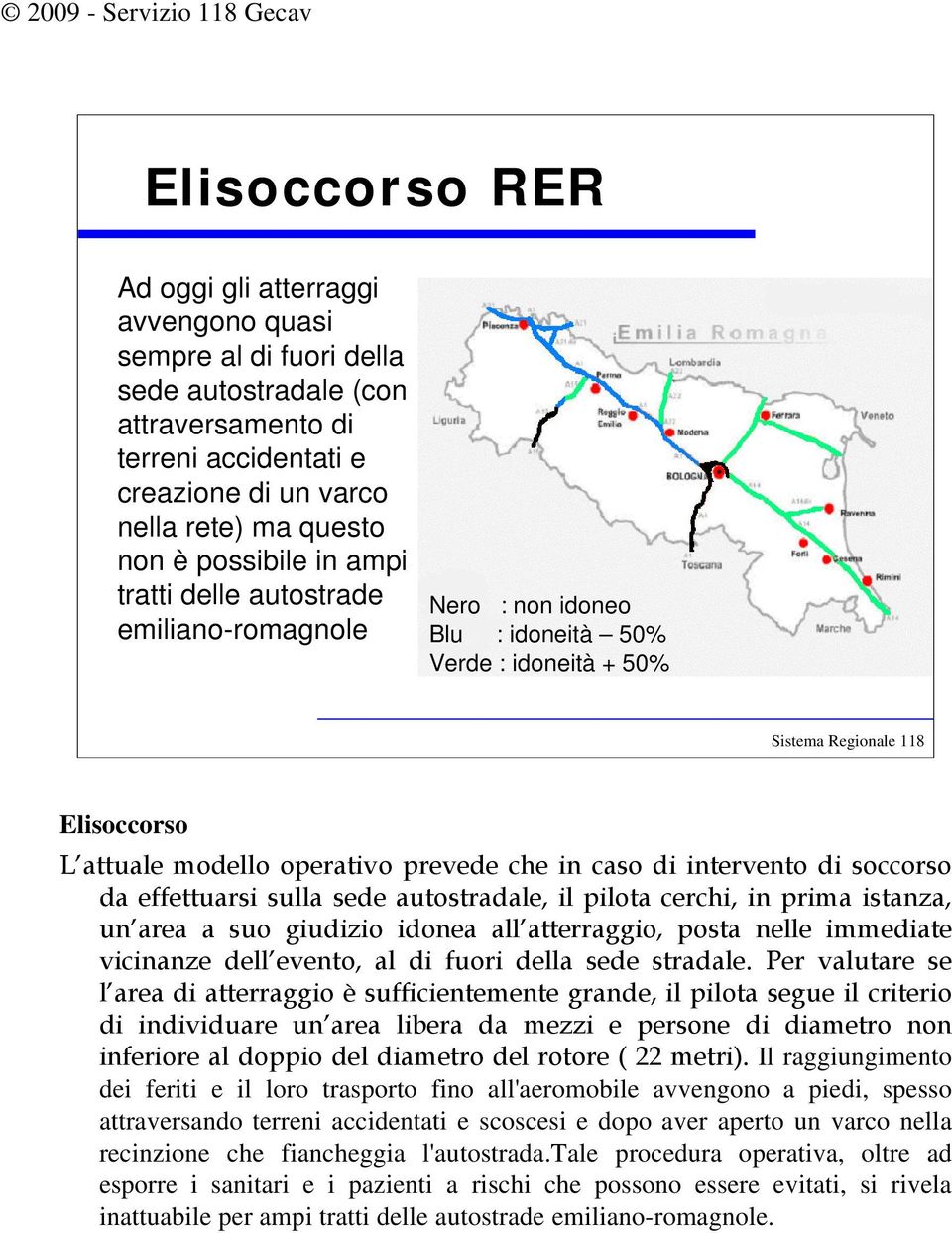 idoneità + 50% Elisoccorso L attuale modello operativo prevede che in caso di intervento di soccorso da effettuarsi sulla sede autostradale, il pilota cerchi, in prima istanza, un area a suo giudizio