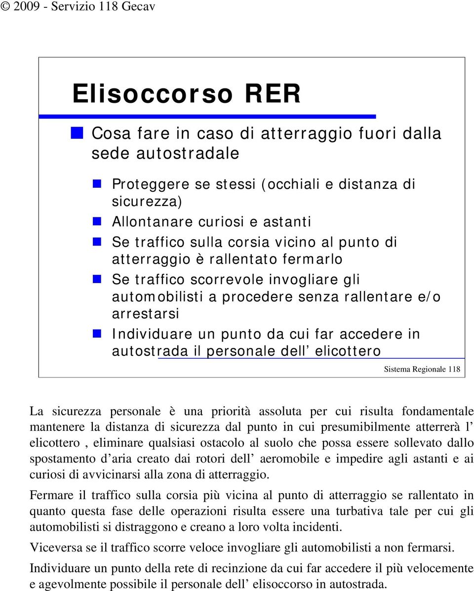 dell elicottero La sicurezza personale è una priorità assoluta per cui risulta fondamentale mantenere la distanza di sicurezza dal punto in cui presumibilmente atterrerà l elicottero, eliminare