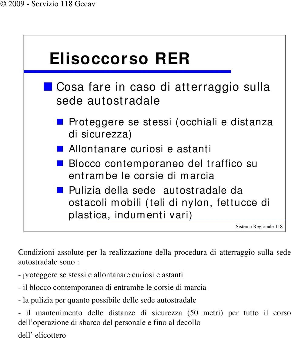 procedura di atterraggio sulla sede autostradale sono : - proteggere se stessi e allontanare curiosi e astanti - il blocco contemporaneo di entrambe le corsie di marcia - la pulizia