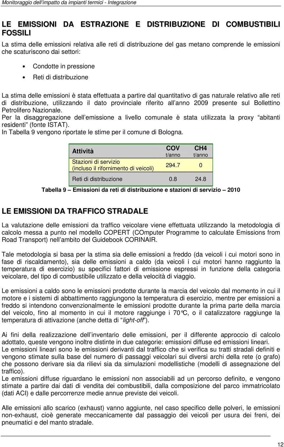 riferito all anno 2009 presente sul Bollettino Petrolifero Nazionale. Per la disaggregazione dell emissione a livello comunale è stata utilizzata la proxy abitanti residenti (fonte ISTAT).