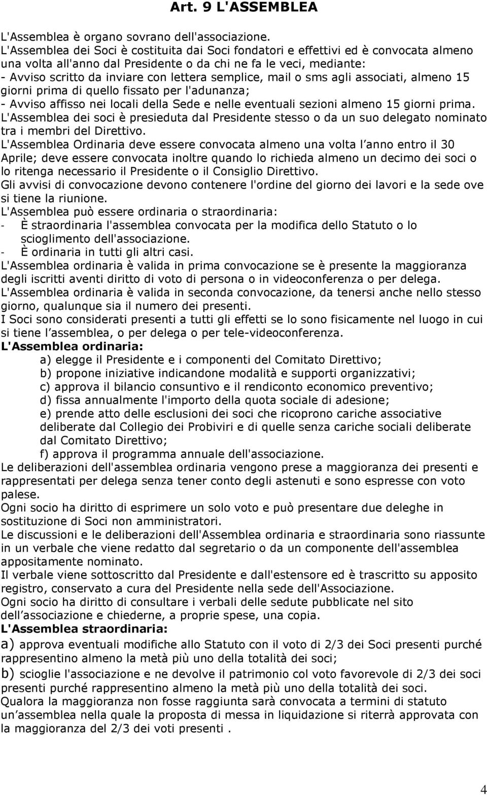 semplice, mail o sms agli associati, almeno 15 giorni prima di quello fissato per l'adunanza; - Avviso affisso nei locali della Sede e nelle eventuali sezioni almeno 15 giorni prima.