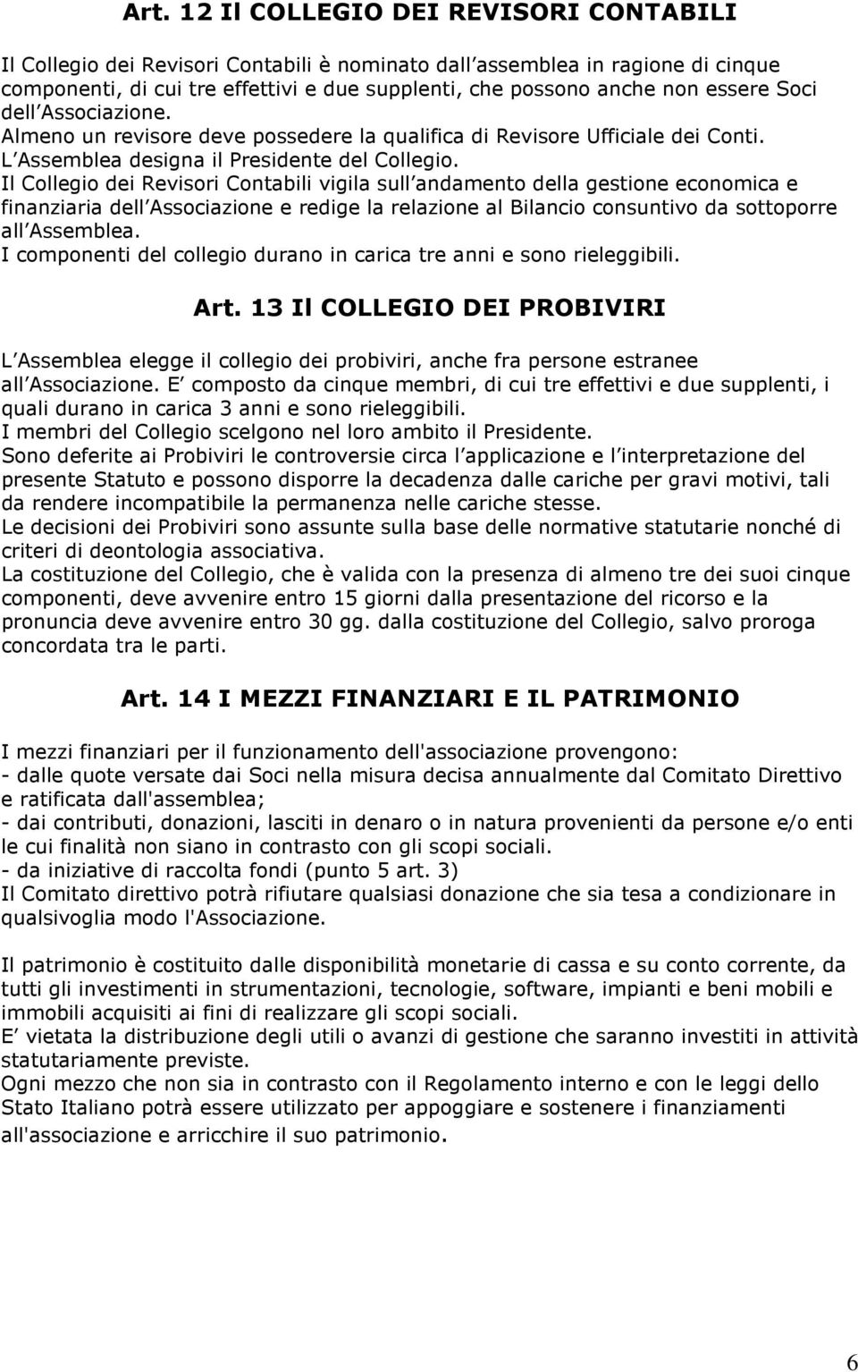 Il Collegio dei Revisori Contabili vigila sull andamento della gestione economica e finanziaria dell Associazione e redige la relazione al Bilancio consuntivo da sottoporre all Assemblea.