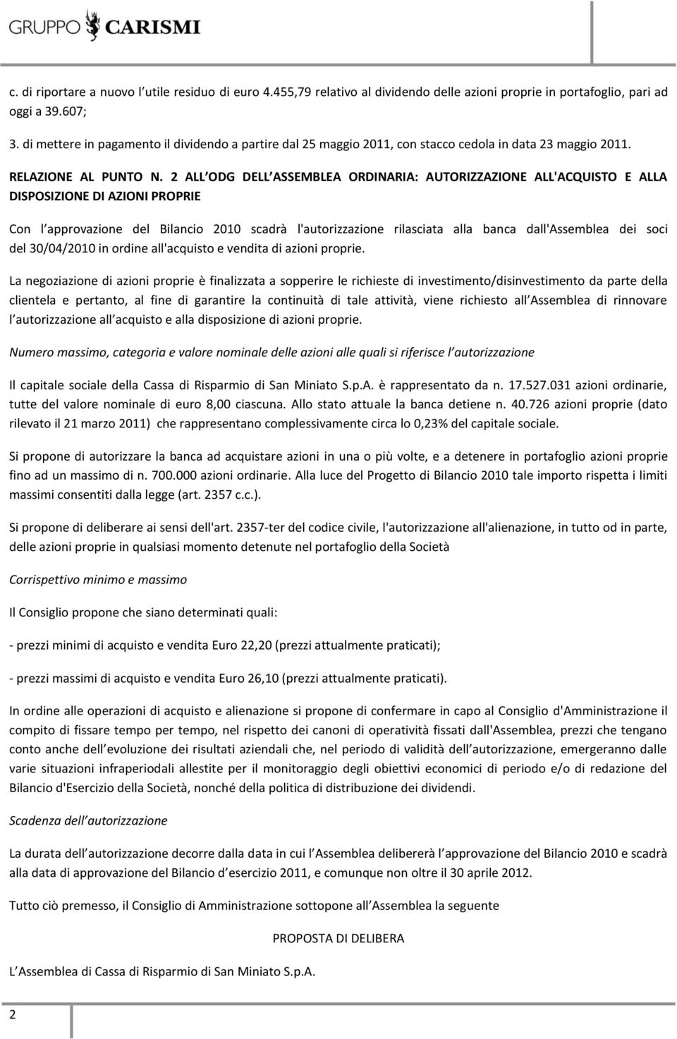 2 ALL ODG DELL ASSEMBLEA ORDINARIA: AUTORIZZAZIONE ALL'ACQUISTO E ALLA DISPOSIZIONE DI AZIONI PROPRIE Con l approvazione del Bilancio 2010 scadrà l'autorizzazione rilasciata alla banca dall'assemblea