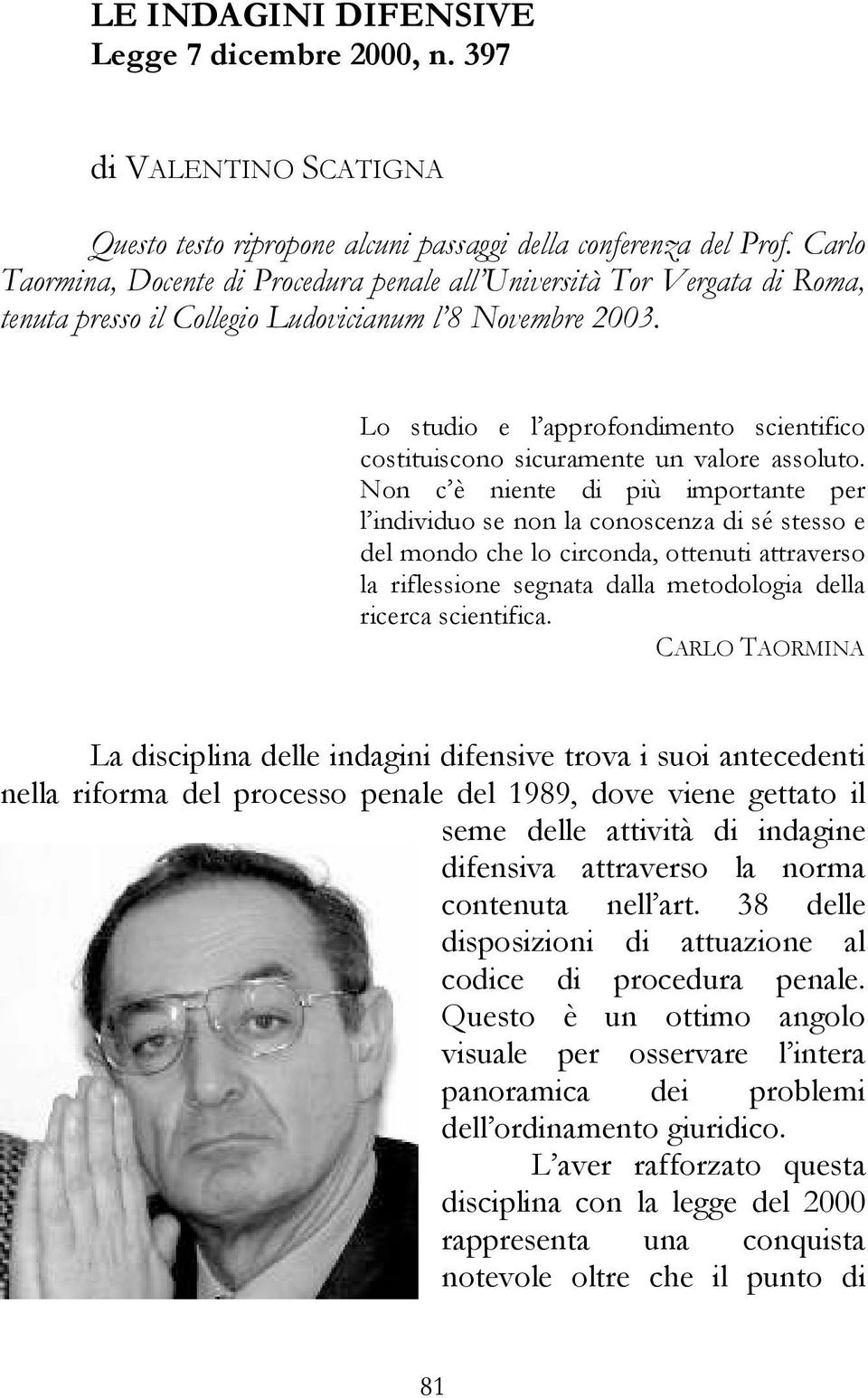 Lo studio e l approfondimento scientifico costituiscono sicuramente un valore assoluto.