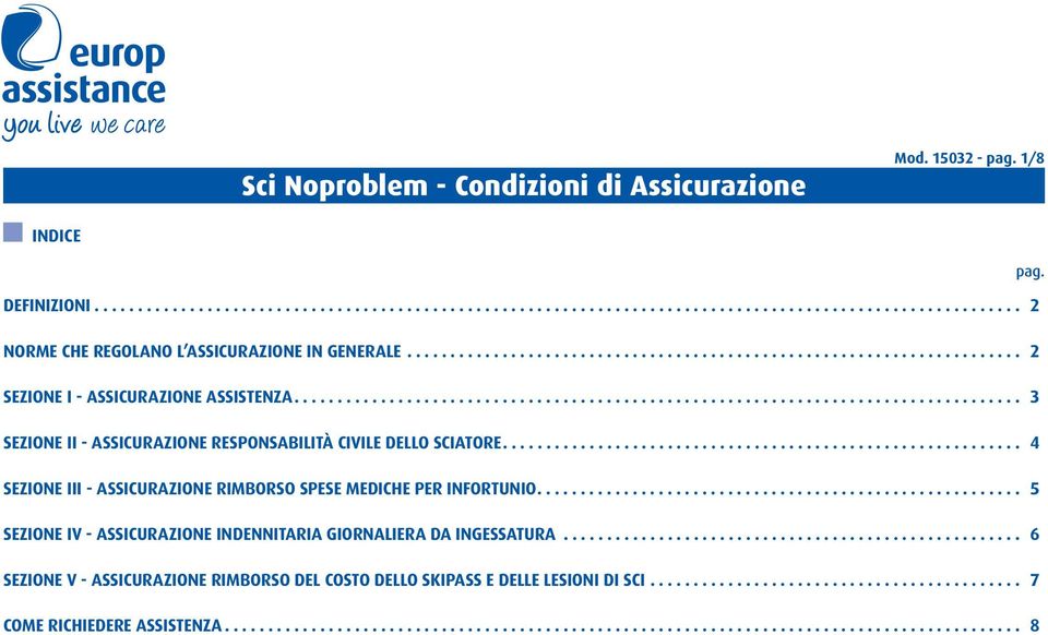 ........................................................... 4 SEZIONE III - ASSICURAZIONE RIMBORSO SPESE MEDICHE PER INFORTUNIO........................................................ 5 SEZIONE IV - ASSICURAZIONE INDENNITARIA GIORNALIERA DA INGESSATURA.