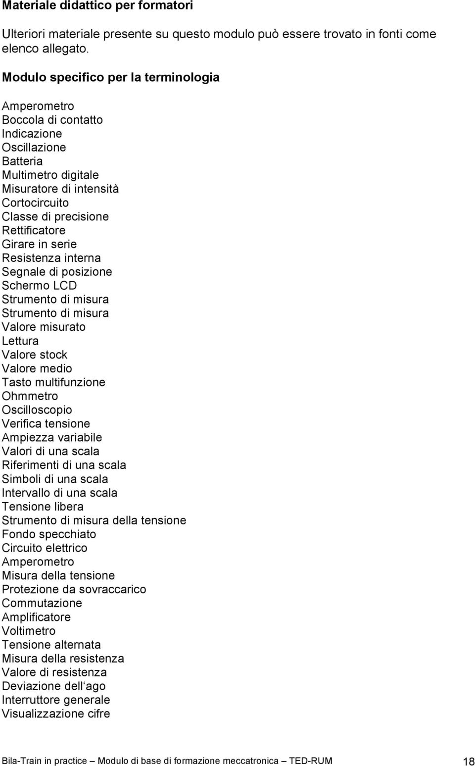 Girare in serie Resistenza interna Segnale di posizione Schermo LCD Strumento di misura Strumento di misura Valore misurato Lettura Valore stock Valore medio Tasto multifunzione Ohmmetro