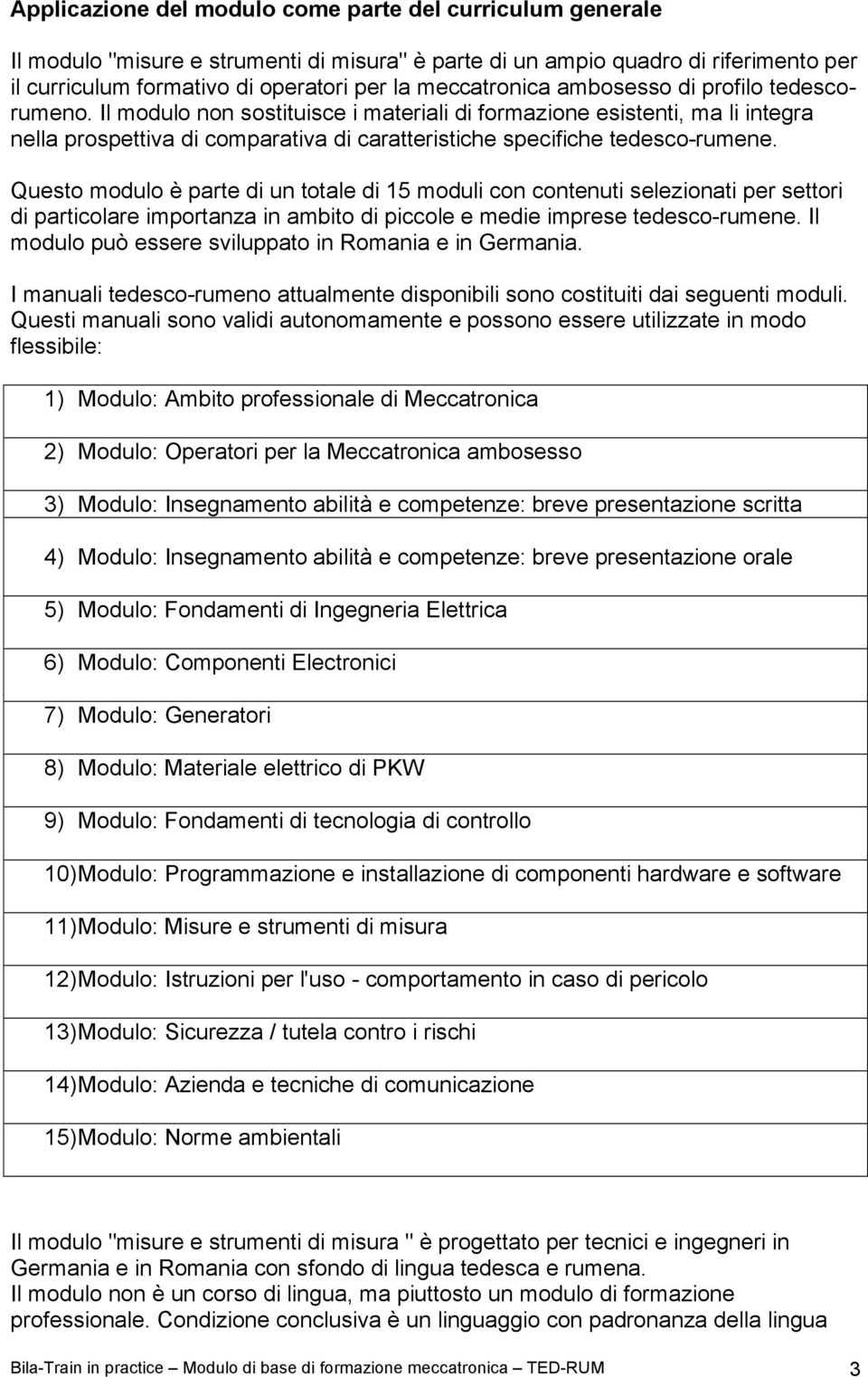 Il modulo non sostituisce i materiali di formazione esistenti, ma li integra nella prospettiva di comparativa di caratteristiche specifiche tedesco-rumene.