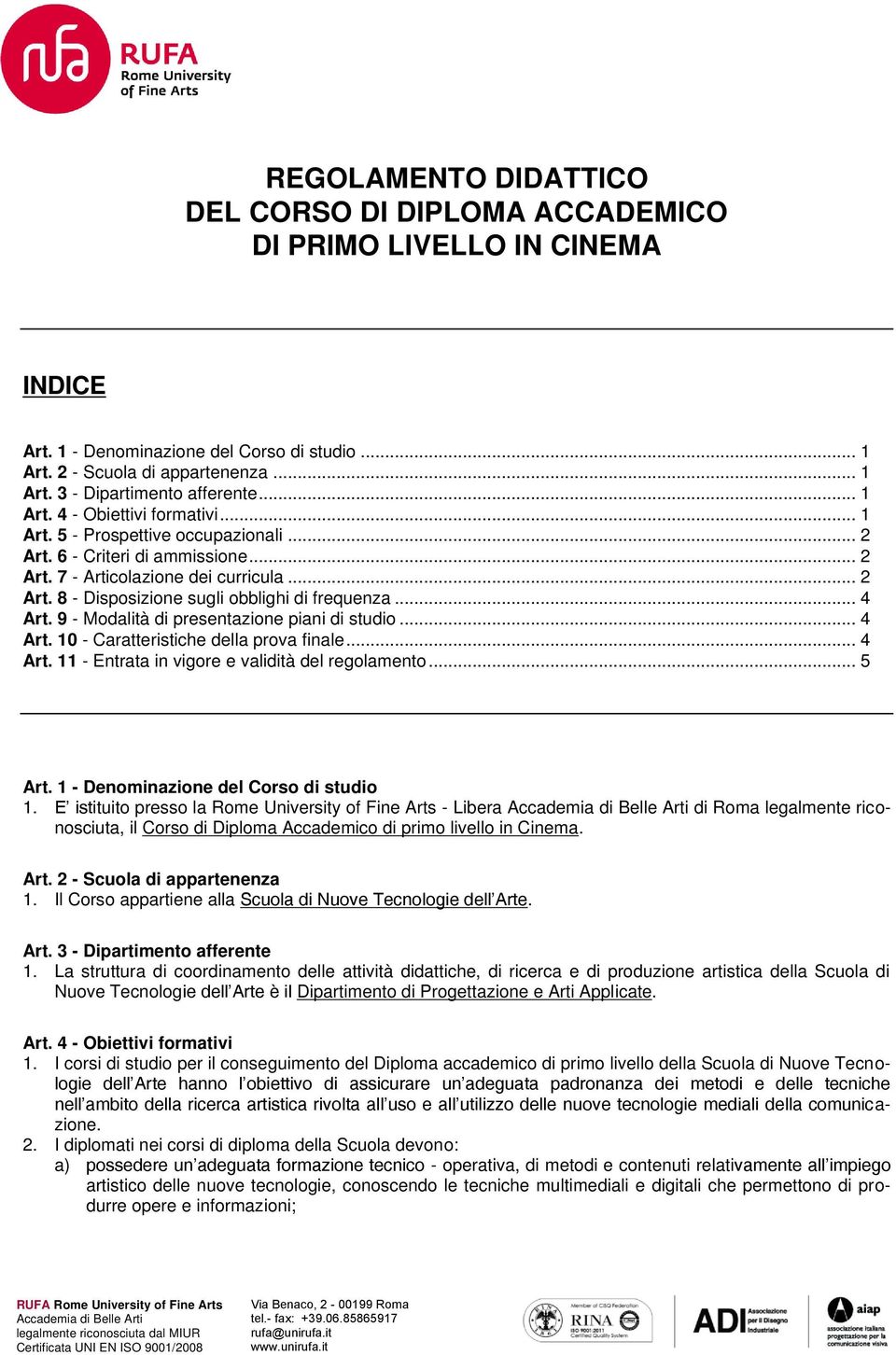 .. 4 Art. 9 - Modalità di presentazione piani di studio... 4 Art. 10 - Caratteristiche della prova finale... 4 Art. 11 - Entrata in vigore e validità del regolamento... 5 Art.