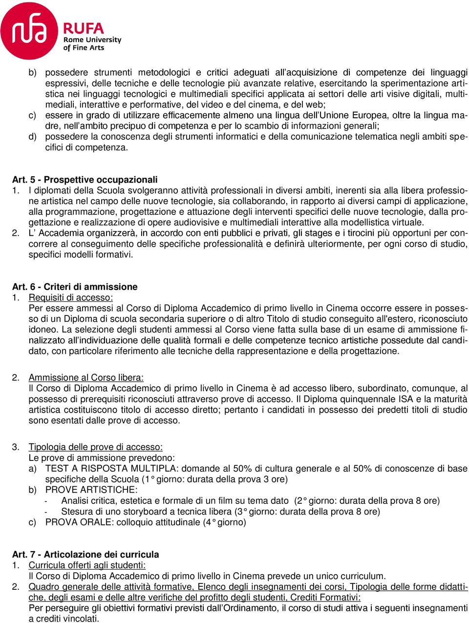 grado di utilizzare efficacemente almeno una lingua dell Unione Europea, oltre la lingua madre, nell ambito precipuo di competenza e per lo scambio di informazioni generali; d) possedere la