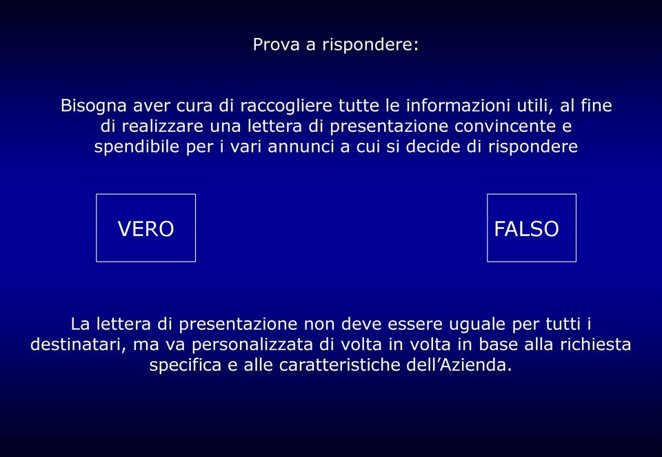 di rispondere VERO FALSO La lettera di presentazione non deve essere uguale per tutti i destinatari,