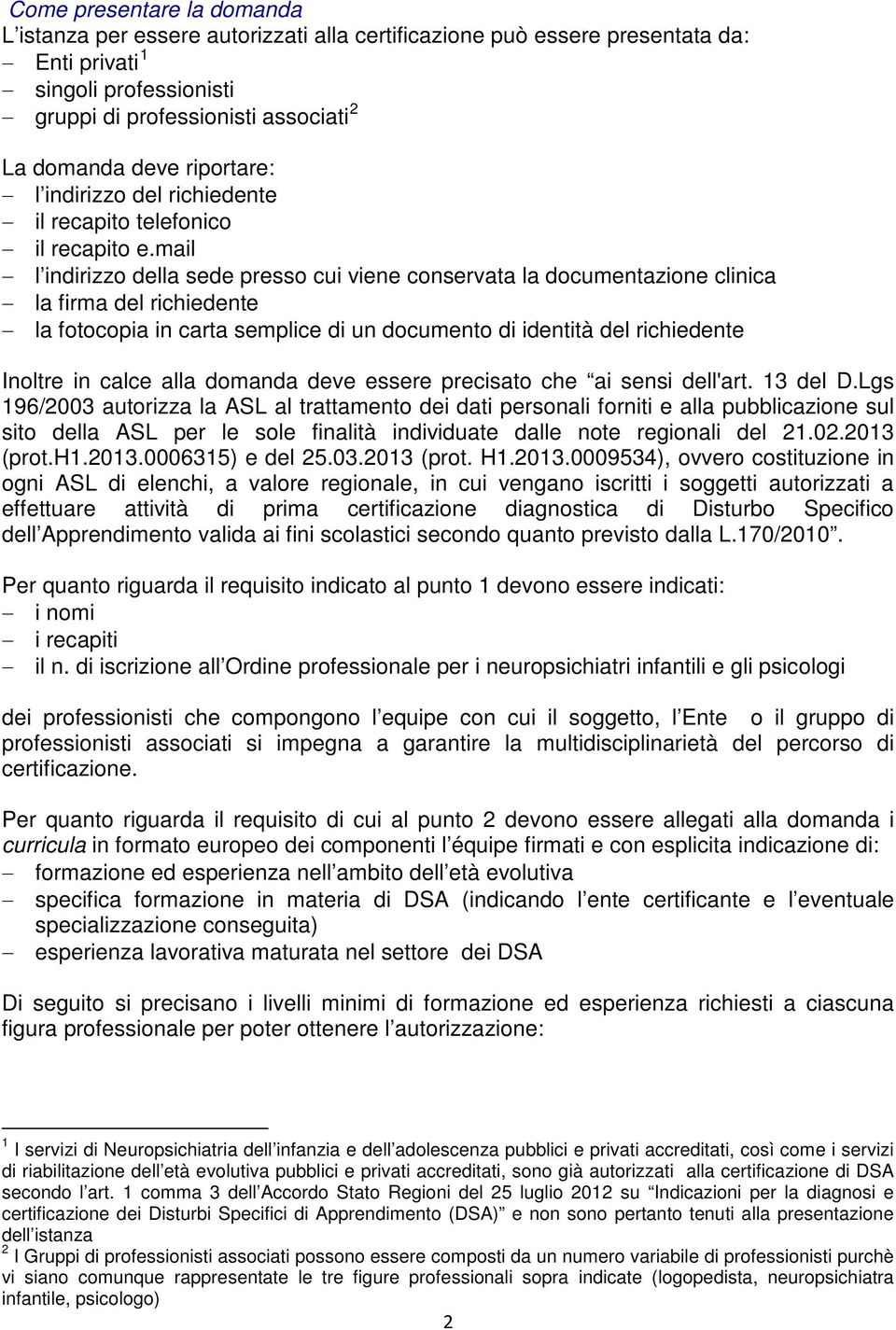 mail l indirizzo della sede presso cui viene conservata la documentazione clinica la firma del richiedente la fotocopia in carta semplice di un documento di identità del richiedente Inoltre in calce