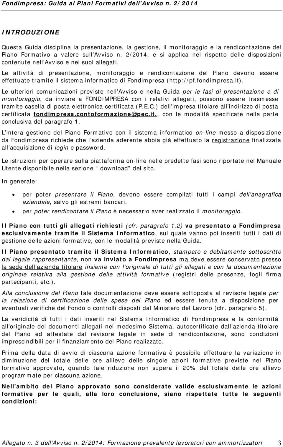 Le attività di presentazione, monitoraggio e rendicontazione del Piano devono essere effettuate tramite il sistema informatico di (http://pf.fondimpresa.it).