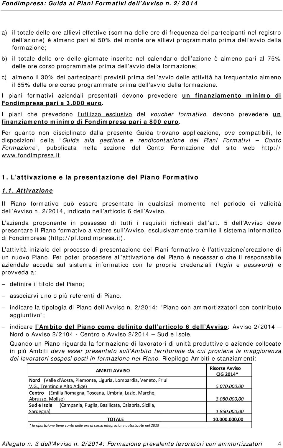 partecipanti previsti prima dell avvio delle attività ha frequentato almeno il 65% delle ore corso programmate prima dell avvio della formazione.