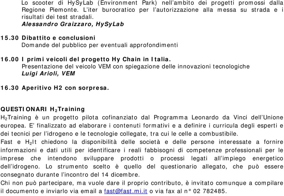 Presentazione del veicolo VEM con spiegazione delle innovazioni tecnologiche Luigi Arioli, VEM 16.30 Aperitivo H2 con sorpresa.