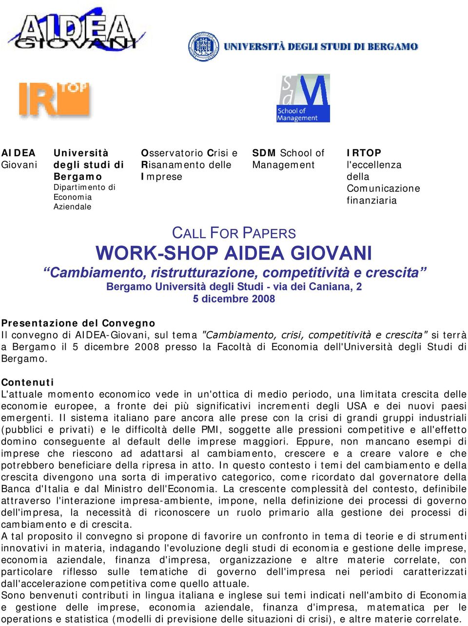 Convegno Il convegno di AIDEA-Giovani, sul tema "Cambiamento, crisi, competitività e crescita" si terrà a Bergamo il 5 dicembre 2008 presso la Facoltà di Economia dell'università degli Studi di