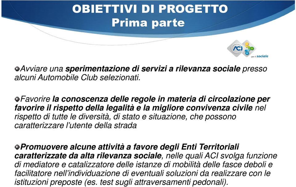 situazione, che possono caratterizzare l utente della strada Promuovere alcune attività a favore degli Enti Territoriali caratterizzate da alta rilevanza sociale,, nelle quali ACI