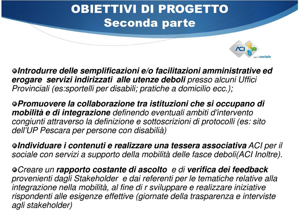 ); Promuovere la collaborazione tra istituzioni che si occupano di mobilità e di integrazione definendo eventuali ambiti d intervento congiunti attraverso la definizione e sottoscrizioni di