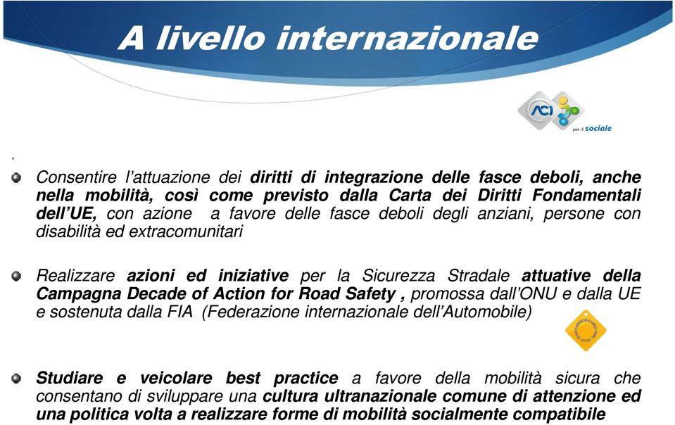 delle fasce deboli degli anziani, persone con disabilità ed extracomunitari Realizzare azioni ed iniziative per la Sicurezza Stradale attuative della Campagna Decade of Action