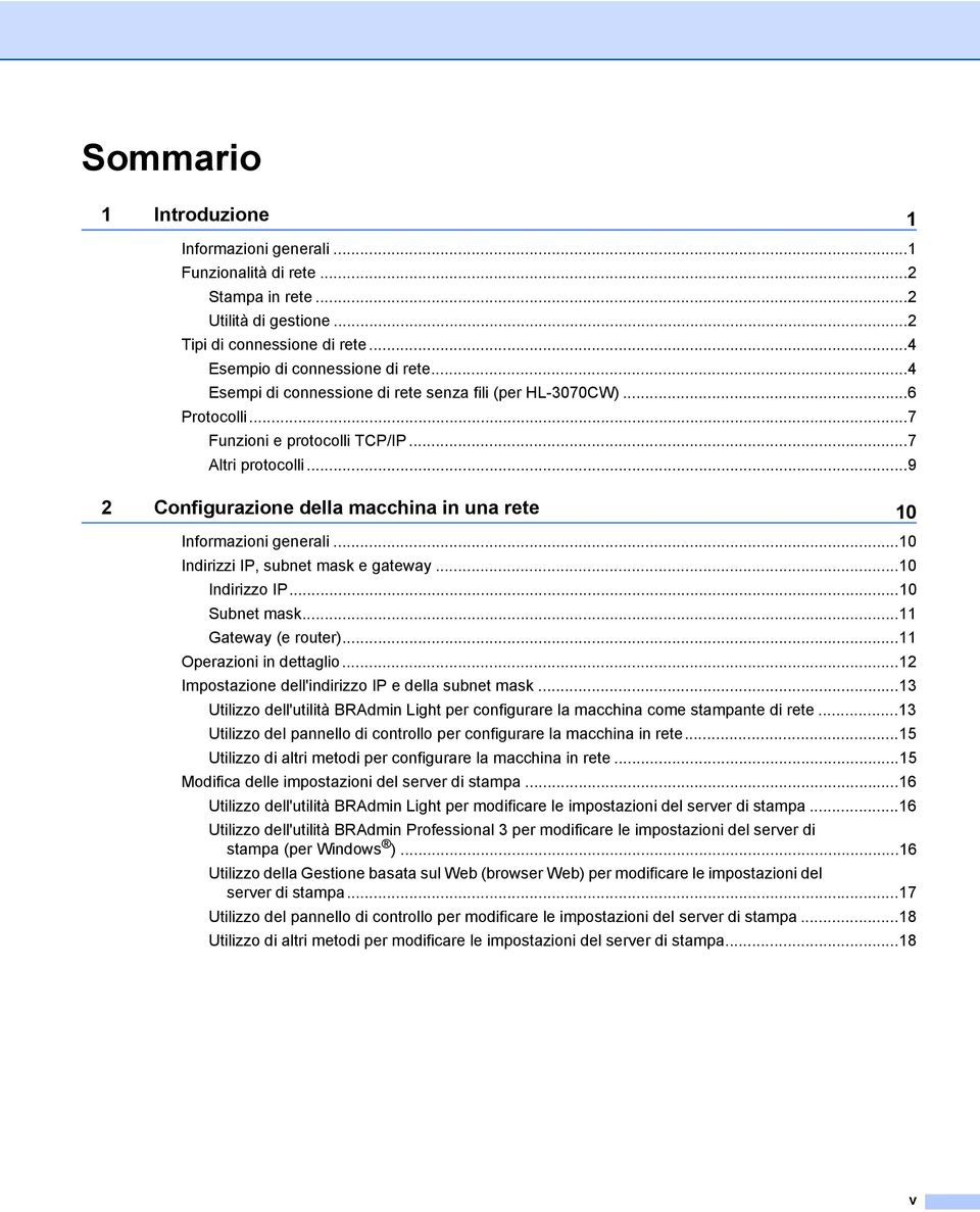 ..9 2 Configurazione della macchina in una rete 10 Informazioni generali...10 Indirizzi IP, subnet mask e gateway...10 Indirizzo IP...10 Subnet mask...11 Gateway (e router)...11 Operazioni in dettaglio.