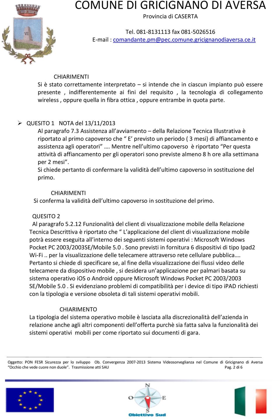 3 Assistenza all avviamento della Relazione Tecnica Illustrativa è riportato al primo capoverso che E previsto un periodo ( 3 mesi) di affiancamento e assistenza agli operatori.