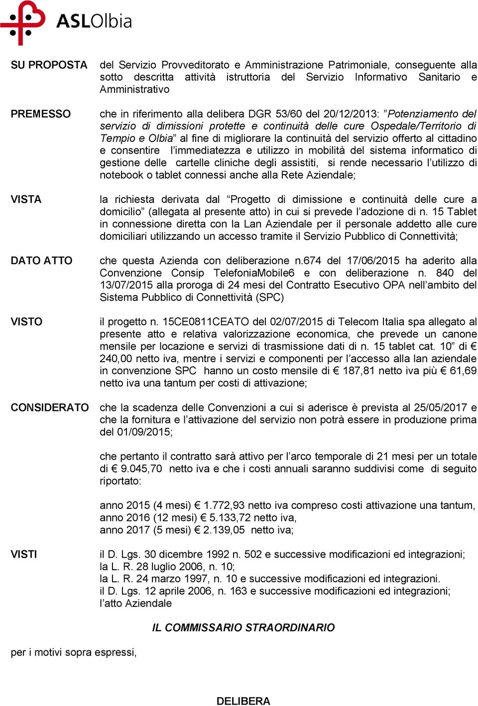 al fine di migliorare la continuità del servizio offerto al cittadino e consentire l immediatezza e utilizzo in mobilità del sistema informatico di gestione delle cartelle cliniche degli assistiti,