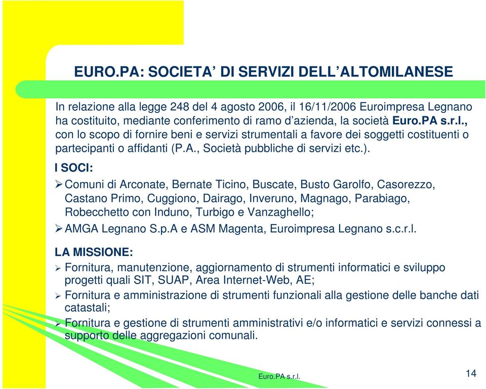 I SOCI: Comuni di Arconate, Bernate Ticino, Buscate, Busto Garolfo, Casorezzo, Castano Primo, Cuggiono, Dairago, Inveruno, Magnago, Parabiago, Robecchetto con Induno, Turbigo e Vanzaghello; AMGA