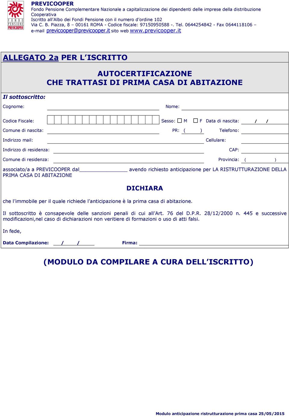 anticipazione è la prima casa di abitazione. Il sottoscritto è consapevole delle sanzioni penali di cui all Art. 76 del D.P.R. 28/12/2000 n.