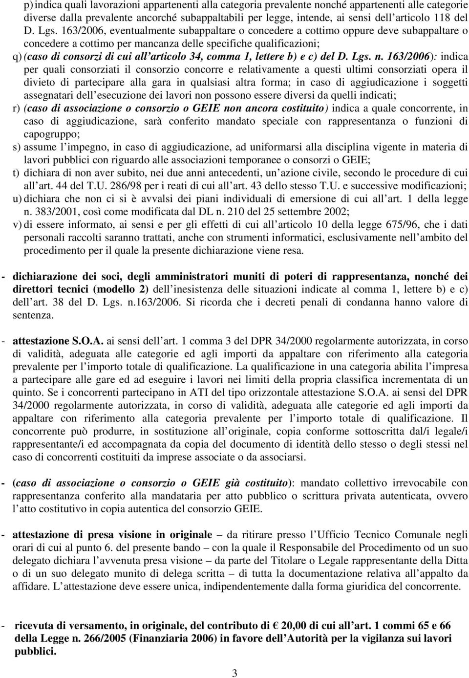 163/2006, eventualmente subappaltare o concedere a cottimo oppure deve subappaltare o concedere a cottimo per mancanza delle specifiche qualificazioni; q) (caso di consorzi di cui all articolo 34,