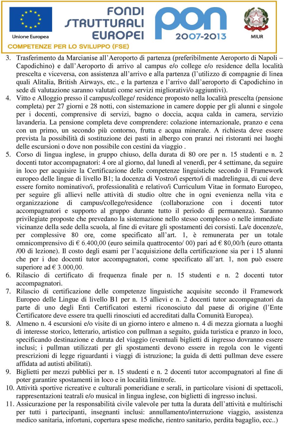 , e la partenza e l arrivo dall aeroporto di Capodichino in sede di valutazione saranno valutati come servizi migliorativi/o aggiuntivi). 4.