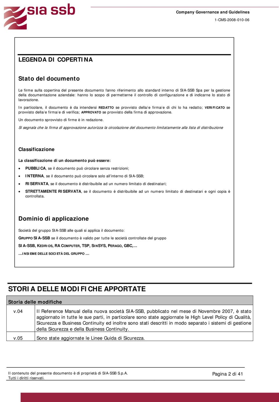 In particolare, il documento è da intendersi REDATTO se provvisto della/e firma/e di chi lo ha redatto; VERIFICATO se provvisto della/e firma/e di verifica; APPROVATO se provvisto della firma di